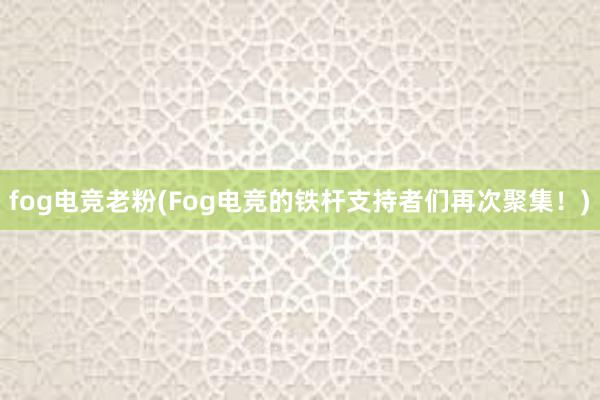 fog电竞老粉(Fog电竞的铁杆支持者们再次聚集！)