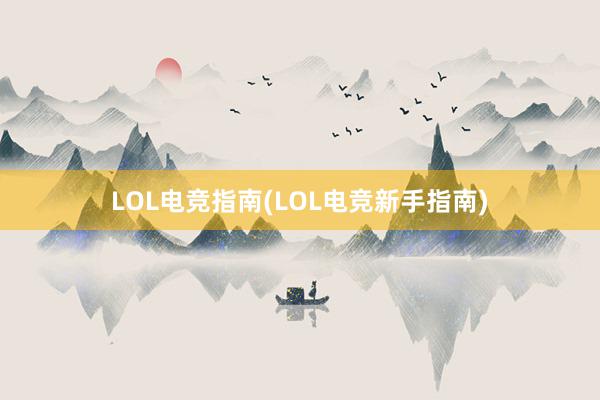 LOL电竞指南(LOL电竞新手指南)