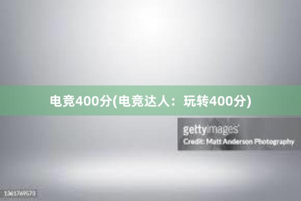 电竞400分(电竞达人：玩转400分)