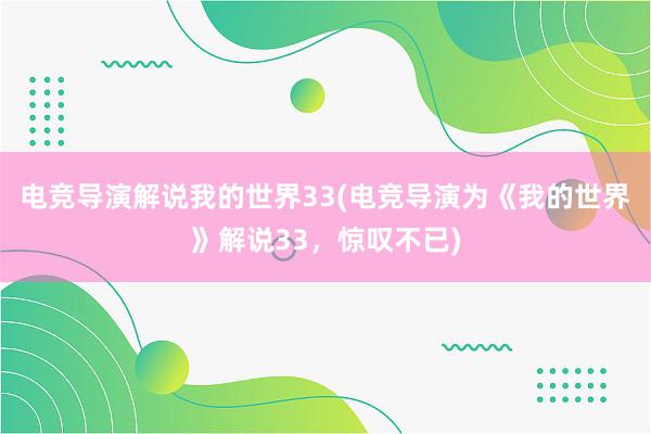 电竞导演解说我的世界33(电竞导演为《我的世界》解说33，惊叹不已)