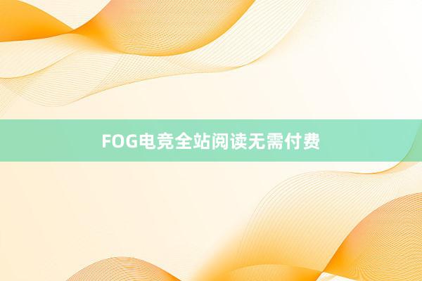 FOG电竞全站阅读无需付费