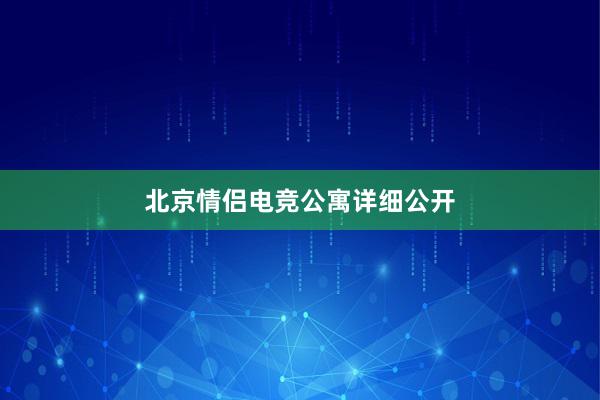 北京情侣电竞公寓详细公开