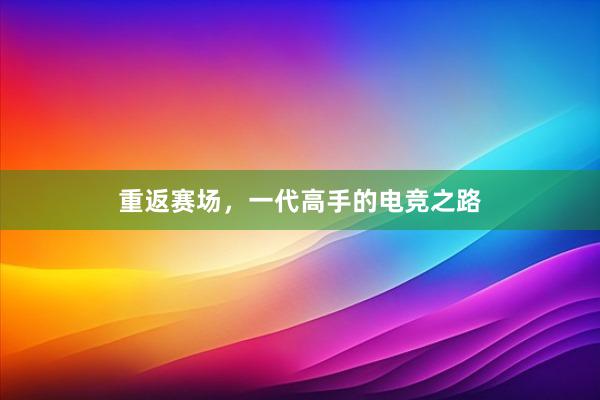 重返赛场，一代高手的电竞之路