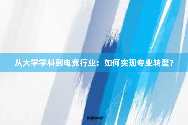 从大学学科到电竞行业：如何实现专业转型？