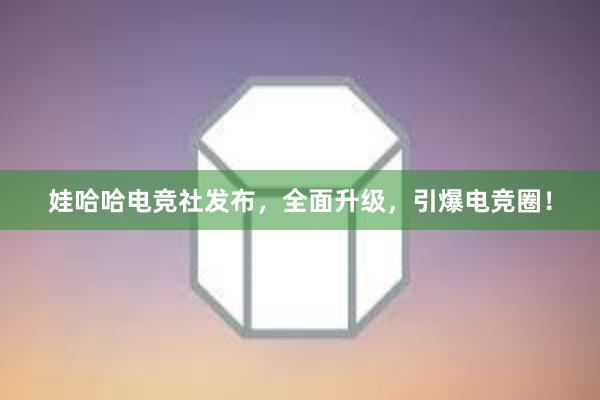 娃哈哈电竞社发布，全面升级，引爆电竞圈！