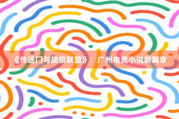 《传送门与战狼联盟》：广州电竞小说新篇章