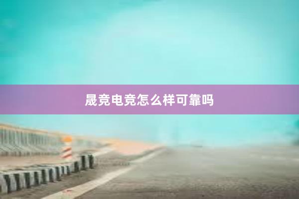 晟竞电竞怎么样可靠吗