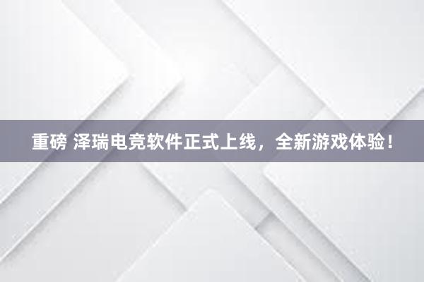 重磅 泽瑞电竞软件正式上线，全新游戏体验！