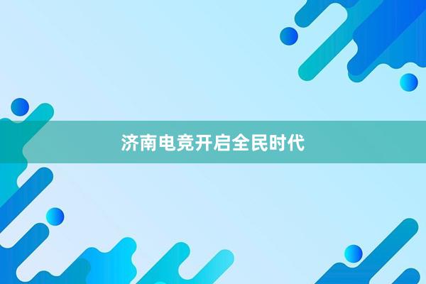 济南电竞开启全民时代