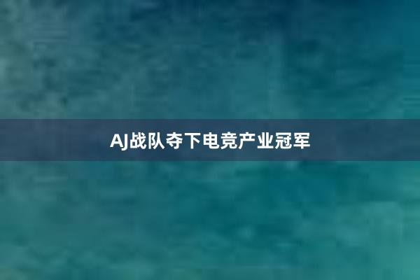 AJ战队夺下电竞产业冠军