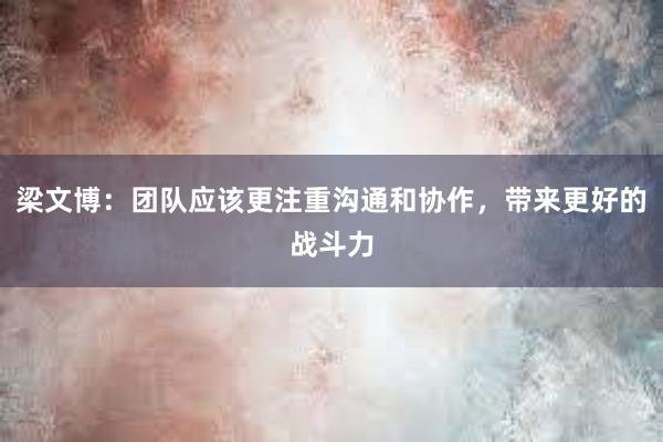 梁文博：团队应该更注重沟通和协作，带来更好的战斗力