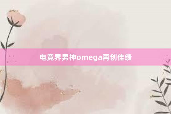 电竞界男神omega再创佳绩