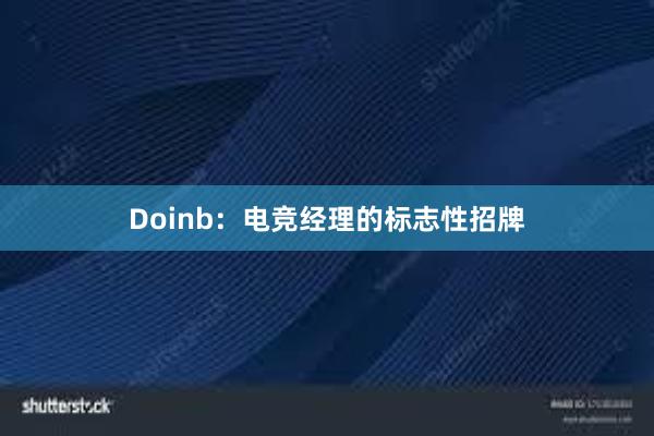 Doinb：电竞经理的标志性招牌