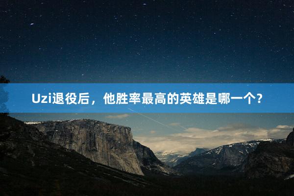 Uzi退役后，他胜率最高的英雄是哪一个？