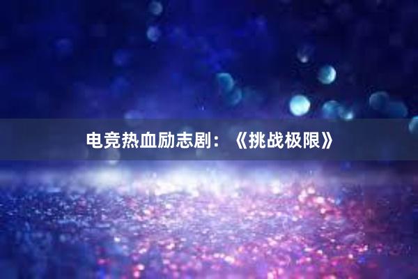 电竞热血励志剧：《挑战极限》