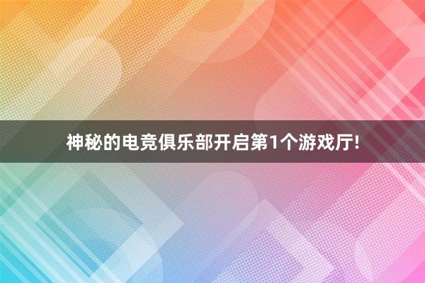 神秘的电竞俱乐部开启第1个游戏厅!