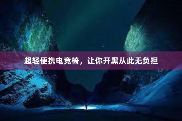 超轻便携电竞椅，让你开黑从此无负担