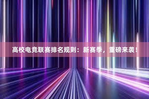 高校电竞联赛排名规则：新赛季，重磅来袭！